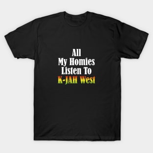 All My Homies Listen to K-Jah West Text T-Shirt